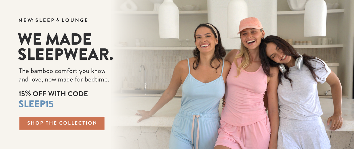 New Sleep & Lounge. We made sleepwear. The bamboo comfort you know and love, now made for bedtime. 15% off with code SLEEP15. Shop the collection. Three women in blue, pink and grey sleepwear in a kitchen.